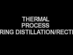 THERMAL PROCESS ENGINEERING DISTILLATION/RECTIFICATION