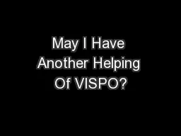 May I Have Another Helping Of VISPO?