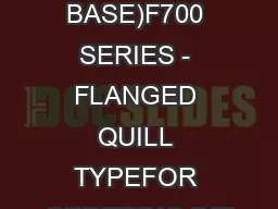 BASIC MODELS (NO BASE)F700 SERIES - FLANGED QUILL TYPEFOR ORDERING INF
