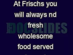 NUTRITIONAL INFORMATION At Frischs you will always nd fresh wholesome food served by real