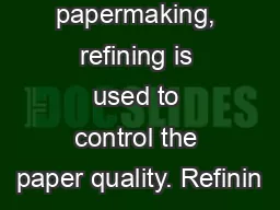 In papermaking, refining is used to control the paper quality. Refinin