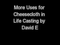 More Uses for Cheesecloth in Life Casting by David E