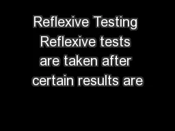 Reflexive Testing Reflexive tests are taken after certain results are