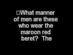 “What manner of men are these who wear the maroon red beret?  The