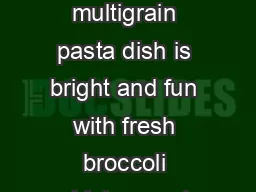 ST PLACE WINNER Whole Grains This multigrain pasta dish is bright and fun with fresh broccoli