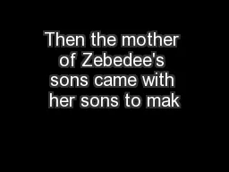 Then the mother of Zebedee's sons came with her sons to mak