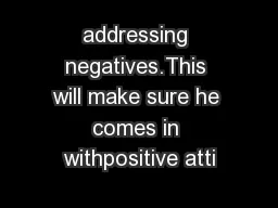 addressing negatives.This will make sure he comes in withpositive atti