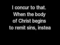 I concur to that. When the body of Christ begins to remit sins, instea