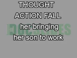 THOUGHT  ACTION FALL   her bringing her son to work
