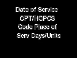 Date of Service  CPT/HCPCS Code Place of Serv Days/Units