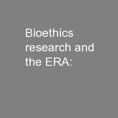 Bioethics research and the ERA: