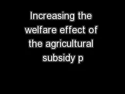 Increasing the welfare effect of the agricultural subsidy p