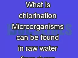 What is Chlorination What is chlorination Microorganisms can be found in raw water from
