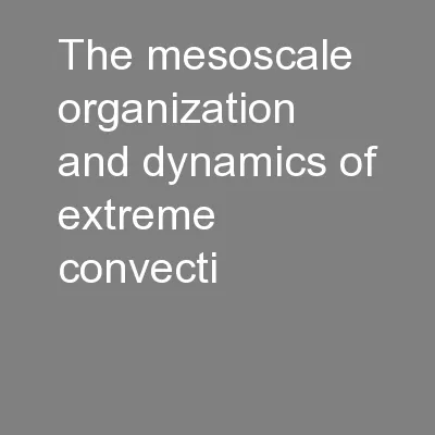 The mesoscale organization and dynamics of extreme convecti