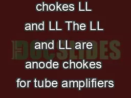 Tube anode chokes LL and LL The LL and LL are anode chokes for tube amplifiers