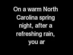 On a warm North Carolina spring night, after a refreshing rain, you ar