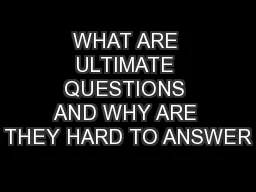 WHAT ARE ULTIMATE QUESTIONS AND WHY ARE THEY HARD TO ANSWER
