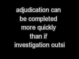adjudication can be completed more quickly than if investigation outsi