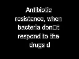 Antibiotic resistance, when bacteria don’t respond to the drugs d