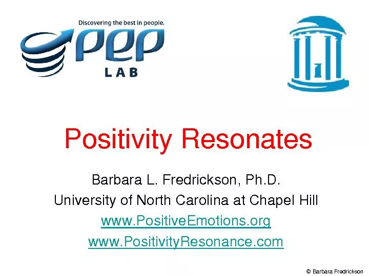 Positivity ResonatesBarbara L. Fredrickson, Ph.D.University of North C