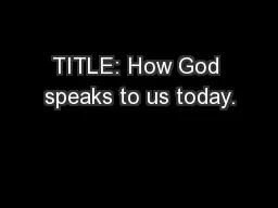 TITLE: How God speaks to us today.