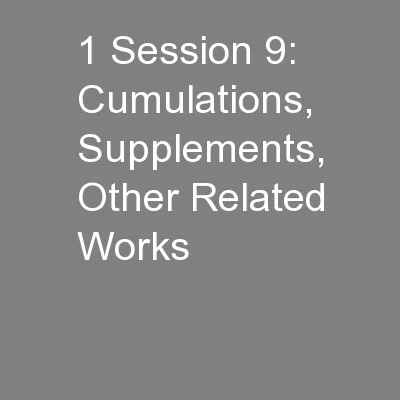 1 Session 9: Cumulations, Supplements, Other Related Works