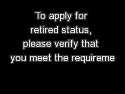 To apply for retired status, please verify that you meet the requireme