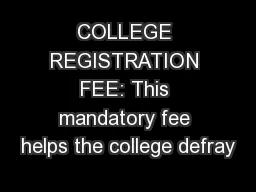 COLLEGE REGISTRATION FEE: This mandatory fee helps the college defray