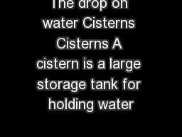 The drop on water Cisterns Cisterns A cistern is a large storage tank for holding water