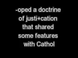 -oped a doctrine of justi+cation that shared some features with Cathol