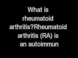 What is rheumatoid arthritis?Rheumatoid arthritis (RA) is an autoimmun