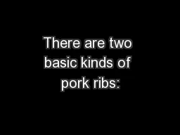 There are two basic kinds of pork ribs: