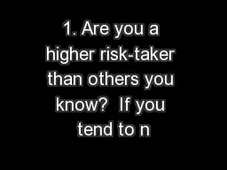 1. Are you a higher risk-taker than others you know?  If you tend to n
