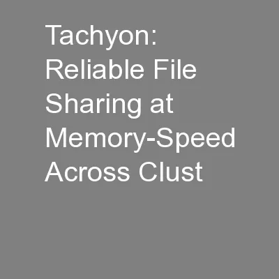 Tachyon: Reliable File Sharing at Memory-Speed Across Clust