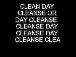 CLEAN DAY CLEANSE OR DAY CLEANSE  CLEANSE DAY CLEANSE DAY CLEANSE CLEA