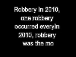 Robbery In 2010, one robbery occurred everyIn 2010, robbery was the mo