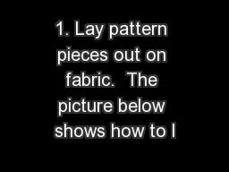 1. Lay pattern pieces out on fabric.  The picture below shows how to l