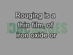 Rouging is a thin film, of iron oxide or