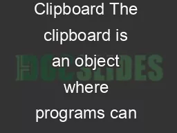 Drag and Drop and the Clipboard The clipboard is an object where programs can save and