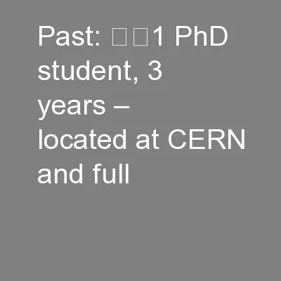 Past: 		1 PhD student, 3 years – located at CERN and full