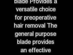CareFusion Surgical Clippers general purpose blade Provides a versatile choice for preoperative hair removal The general purpose blade provides an effective solution for most procedural hair removal