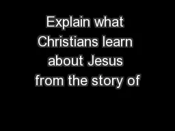 Explain what Christians learn about Jesus from the story of