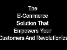The E-Commerce Solution That Empowers Your Customers And Revolutionize