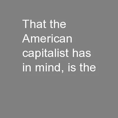 that the American capitalist has in mind, is the 