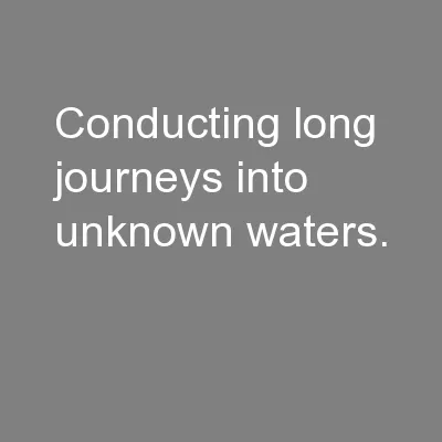 conducting long journeys into unknown waters.