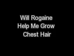 Will Rogaine Help Me Grow Chest Hair