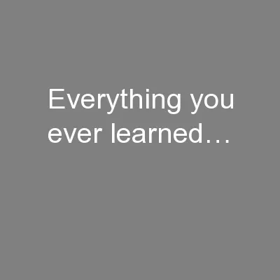 Everything you ever learned…
