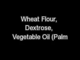 Wheat Flour, Dextrose, Vegetable Oil (Palm
