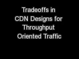 Tradeoffs in CDN Designs for Throughput Oriented Traffic