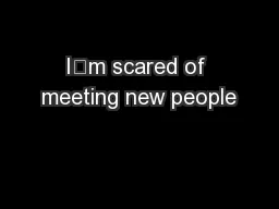 I’m scared of meeting new people